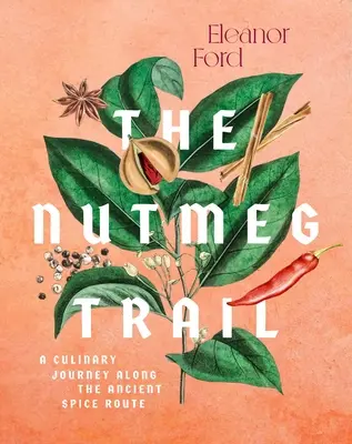 La piste des noix de muscade : Recettes et histoires sur les anciennes routes des épices - The Nutmeg Trail: Recipes and Stories Along the Ancient Spice Routes