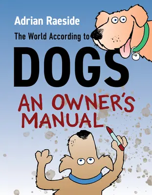 Le monde selon les chiens : un manuel du propriétaire - The World According to Dogs: An Owner's Manual