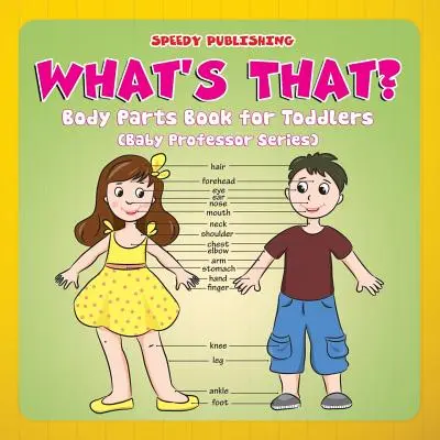 Qu'est-ce que c'est ? Le livre des parties du corps pour les tout-petits (Baby Professor Series) - What's That?: Body Parts Book for Toddlers (Baby Professor Series)