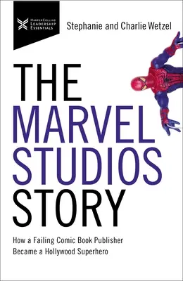 L'histoire de Marvel Studios : Comment un éditeur de bandes dessinées en difficulté est devenu un super-héros hollywoodien - The Marvel Studios Story: How a Failing Comic Book Publisher Became a Hollywood Superhero