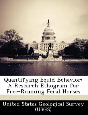 Quantifier le comportement des équidés : Un éthogramme de recherche pour les chevaux sauvages en liberté (United States Geological Survey (Usgs)) - Quantifying Equid Behavior: A Research Ethogram for Free-Roaming Feral Horses (United States Geological Survey (Usgs))
