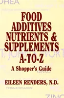 Additifs alimentaires, nutriments et suppléments A-To-Z - Guide de l'acheteur - Food Additives Nutrients & Supplements A-To-Z - A Shopper's Guide