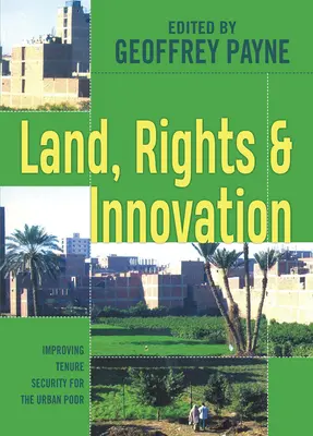 Terre, droits et innovation : Améliorer la sécurité foncière pour les pauvres en milieu urbain - Land, Rights and Innovation: Improving Tenure Security for the Urban Poor