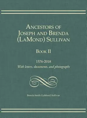 Ancêtres de Joseph et Brenda (LaMond) Sullivan Livre II : 1576-2018 Avec lettres, documents et photographies (Sullivan Brenda Smith (Lamond)) - Ancestors of Joseph and Brenda (LaMond) Sullivan Book II: 1576-2018 With letters, documents, and photographs (Sullivan Brenda Smith (Lamond))