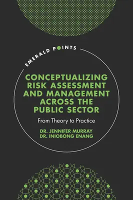 Conceptualiser l'évaluation et la gestion des risques dans le secteur public : De la théorie à la pratique - Conceptualising Risk Assessment and Management Across the Public Sector: From Theory to Practice