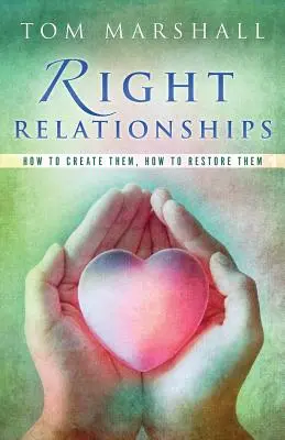 Les bonnes relations : Comment les créer, comment les restaurer - Right Relationships: How to Create Them, How to Restore Them