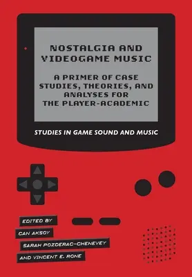 Nostalgie et musique de jeux vidéo - Un abécédaire d'études de cas, de théories et d'analyses pour le joueur-universitaire - Nostalgia and Videogame Music - A Primer of Case Studies, Theories, and Analyses for the Player-Academic