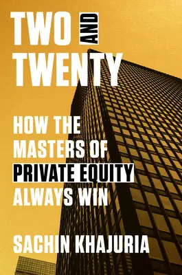 Deux et vingt : comment les maîtres du capital-investissement gagnent toujours - Two and Twenty: How the Masters of Private Equity Always Win