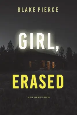 Girl, Erased (Un suspense du FBI d'Ella Dark - Livre 6) - Girl, Erased (An Ella Dark FBI Suspense Thriller-Book 6)
