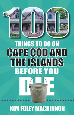 100 choses à faire à Cape Cod et dans les îles avant de mourir - 100 Things to Do on Cape Cod and the Islands Before You Die