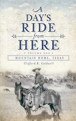 A Day's Ride from Here Volume 1 : Mountain Home, Texas - A Day's Ride from Here Volume 1: Mountain Home, Texas
