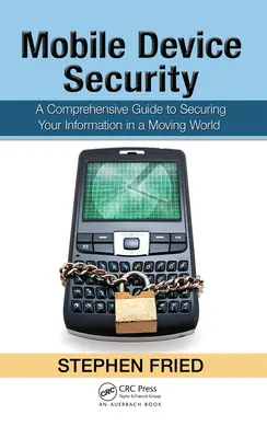 Sécurité des appareils mobiles : Un guide complet pour sécuriser vos informations dans un monde en mouvement - Mobile Device Security: A Comprehensive Guide to Securing Your Information in a Moving World