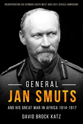 Le général Jan Smuts et la première guerre mondiale en Afrique, 1914-1917 - General Jan Smuts and His First World War in Africa, 1914-1917