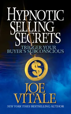 Les secrets de la vente hypnotique : Déclencher le subconscient de votre acheteur - Hypnotic Selling Secrets: Trigger Your Buyer's Subconscious