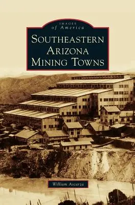 Les villes minières du sud-est de l'Arizona - Southeastern Arizona Mining Towns