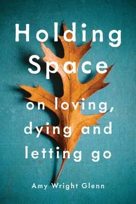 L'espace d'attente : Aimer, mourir et lâcher prise - Holding Space: On Loving, Dying, and Letting Go