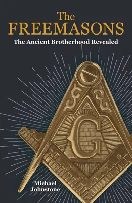 Les francs-maçons : L'ancienne confrérie révélée - The Freemasons: The Ancient Brotherhood Revealed