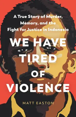 Nous en avons assez de la violence : Une histoire vraie de meurtre, de mémoire et de lutte pour la justice en Indonésie - We Have Tired of Violence: A True Story of Murder, Memory, and the Fight for Justice in Indonesia