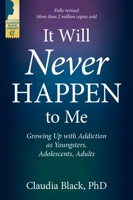 It Will Never Happen to Me : Grandir avec la dépendance chez les jeunes, les adolescents et les adultes - It Will Never Happen to Me: Growing Up with Addiction as Youngsters, Adolescents, and Adults