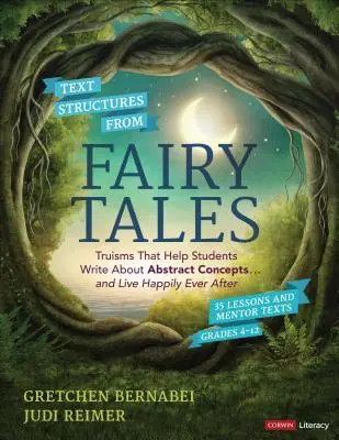 Structures textuelles des contes de fées : Des truismes qui aident les élèves à écrire sur des concepts abstraits ... et à vivre heureux pour toujours, 4e-12e année - Text Structures from Fairy Tales: Truisms That Help Students Write about Abstract Concepts . . . and Live Happily Ever After, Grades 4-12