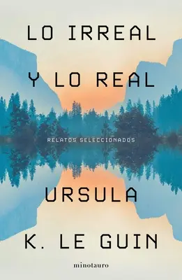 Lo Irreal Y Lo Real : Relatos Seleccionados - Lo Irreal Y Lo Real: Relatos Seleccionados