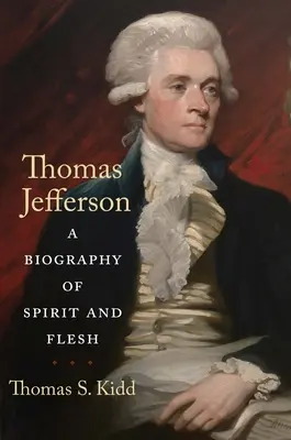 Thomas Jefferson : Une biographie de chair et d'esprit - Thomas Jefferson: A Biography of Spirit and Flesh