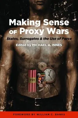 Donner un sens aux guerres par procuration : États, substituts et recours à la force - Making Sense of Proxy Wars: States, Surrogates & the Use of Force