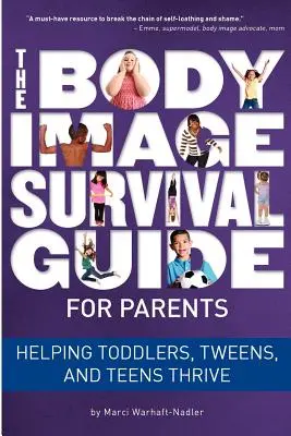Le guide de survie de l'image corporelle pour les parents : Aider les tout-petits, les préadolescents et les adolescents à s'épanouir - The Body Image Survival Guide for Parents: Helping Toddlers, Tweens, and Teens Thrive