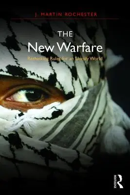La nouvelle guerre : Repenser les règles pour un monde indiscipliné - The New Warfare: Rethinking Rules for an Unruly World