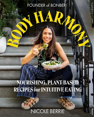 Body Harmony : Nourishing, Plant-Based Recipes for Intuitive Eating (Recettes nourrissantes à base de plantes pour une alimentation intuitive) - Body Harmony: Nourishing, Plant-Based Recipes for Intuitive Eating