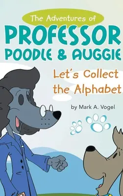 Les aventures du professeur Caniche et d'Auggie : collectionnons l'alphabet - The Adventures of Professor Poodle & Auggie: Let's Collect the Alphabet