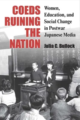 Coeds Ruining the Nation : Les femmes, l'éducation et le changement social dans les médias japonais de l'après-guerre Volume 87 - Coeds Ruining the Nation: Women, Education, and Social Change in Postwar Japanese Mediavolume 87