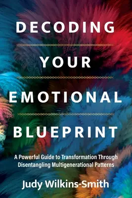 Décoder votre empreinte émotionnelle : Un guide puissant pour la transformation par le démêlage des schémas multigénérationnels - Decoding Your Emotional Blueprint: A Powerful Guide to Transformation Through Disentangling Multigenerational Patterns