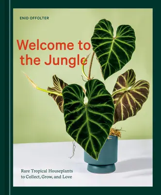 Bienvenue dans la jungle : Plantes d'intérieur tropicales rares à collectionner, à cultiver et à aimer - Welcome to the Jungle: Rare Tropical Houseplants to Collect, Grow, and Love
