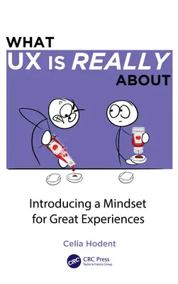 Ce qu'est vraiment l'UX : Introduction d'un état d'esprit pour de grandes expériences - What UX is Really About: Introducing a Mindset for Great Experiences