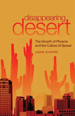 Désert en voie de disparition : La croissance de Phoenix et la culture de l'étalement urbain - Disappearing Desert: The Growth of Phoenix and the Culture of Sprawl