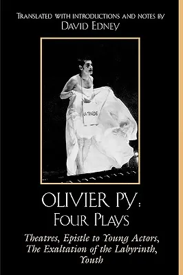 Olivier Py : Quatre pièces : Théâtres, Epître aux jeunes acteurs, L'exaltation du labyrinthe, Jeunesse - Olivier Py: Four Plays: Theatres, Epistle to Young Actors, The Exaltation of the Labyrinth, Youth