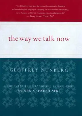 The Way We Talk Now : Commentaires sur la langue et la culture de Npr's Fresh Air - The Way We Talk Now: Commentaries on Language and Culture from Npr's Fresh Air