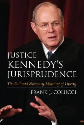 La jurisprudence du juge Kennedy : Le sens plein et nécessaire de la liberté - Justice Kennedy's Jurisprudence: The Full and Necessary Meaning of Liberty