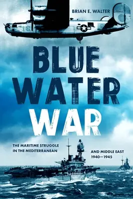 La guerre en eaux bleues : la lutte maritime en Méditerranée et au Moyen-Orient, 1940-1945 - Blue Water War: Maritime Struggle in the Mediterranean and Middle East, 1940-1945