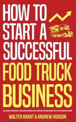 Comment démarrer une entreprise de camionnette alimentaire réussie : Le site internet de l'association a pour but de promouvoir l'utilisation de l'internet en tant que moyen de communication et de communication. - How to Start a Successful Food Truck Business: Quit Your Day Job and Earn Full-time Income on Autopilot With a Profitable Food Truck Business Even if