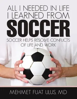 Tout ce dont j'avais besoin dans la vie, je l'ai appris grâce au football : le football aide à résoudre les conflits de la vie et du travail - All I Needed in Life I Learned from Soccer: Soccer Helps Resolve Conflicts of Life and Work