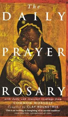 Le Rosaire de la prière quotidienne : Avec des lectures quotidiennes et saisonnières tirées du culte commun - The Daily Prayer Rosary: With Daily and Seasonal Readings from Common Worship