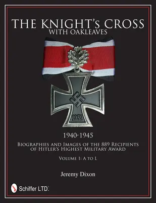 La Croix de chevalier avec feuilles de chêne, 1940-1945 : Biographies et images des 889 récipiendaires de la plus haute distinction militaire d'Hitler - The Knight's Cross with Oakleaves, 1940-1945: Biographies and Images of the 889 Recipients of Hitler's Highest Military Award