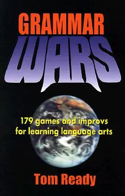 Grammar Wars : 179 jeux et improvisations pour apprendre les arts du langage - Grammar Wars: 179 Games and Improvs for Learning Language Arts