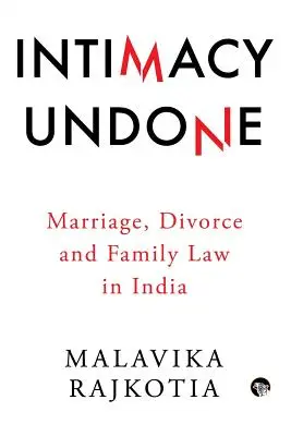 Intimacy Undone : Mariage, divorce et droit de la famille en Inde - Intimacy Undone: Marriage, Divorce and Family Law in India