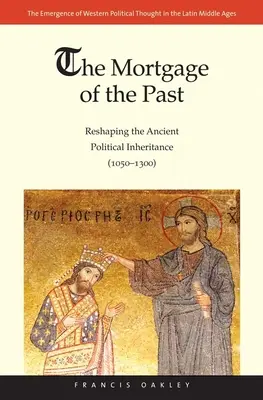 L'hypothèque du passé : Le remodelage de l'héritage politique antique (1050-1300) - Mortgage of the Past: Reshaping the Ancient Political Inheritance (1050-1300)