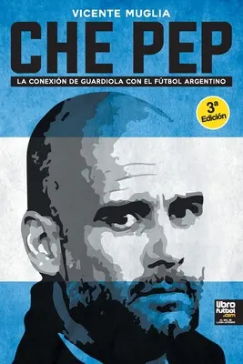 Che Pep : Le lien entre Guardiola et le football argentin - Che Pep: La conexin de Guardiola con el ftbol argentino