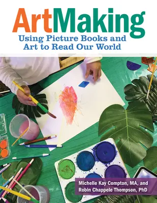 Artmaking : Utiliser les livres d'images et l'art pour lire notre monde - Artmaking: Using Picture Books and Art to Read Our World