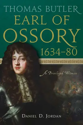 Thomas Butler, comte d'Ossory, 1634-80 : Un témoin privilégié - Thomas Butler, Earl of Ossory, 1634-80: A Privileged Witness